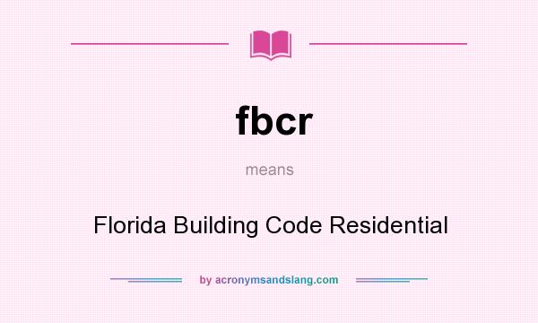 What does fbcr mean? It stands for Florida Building Code Residential