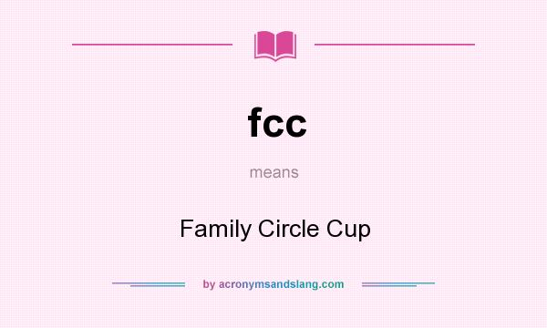 What does fcc mean? It stands for Family Circle Cup