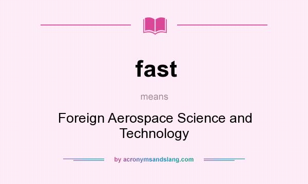 What does fast mean? It stands for Foreign Aerospace Science and Technology