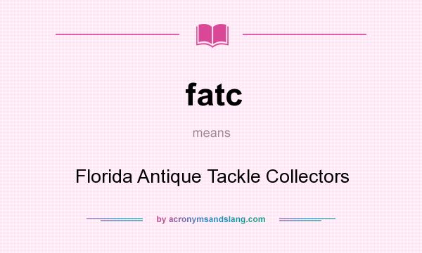 What does fatc mean? It stands for Florida Antique Tackle Collectors