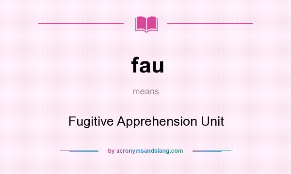 What does fau mean? It stands for Fugitive Apprehension Unit