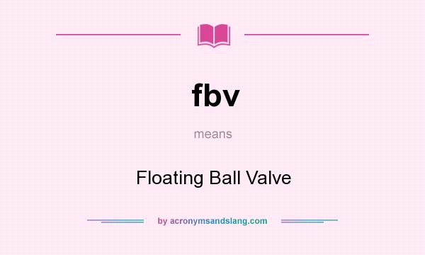 What does fbv mean? It stands for Floating Ball Valve