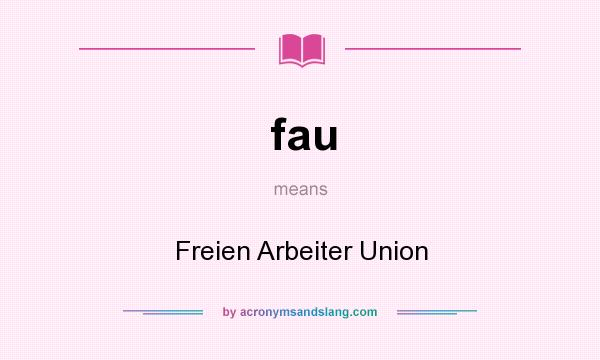 What does fau mean? It stands for Freien Arbeiter Union