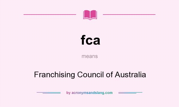 What does fca mean? It stands for Franchising Council of Australia