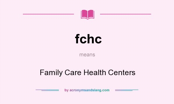 What does fchc mean? It stands for Family Care Health Centers