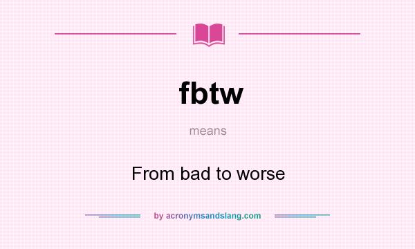 What does fbtw mean? It stands for From bad to worse