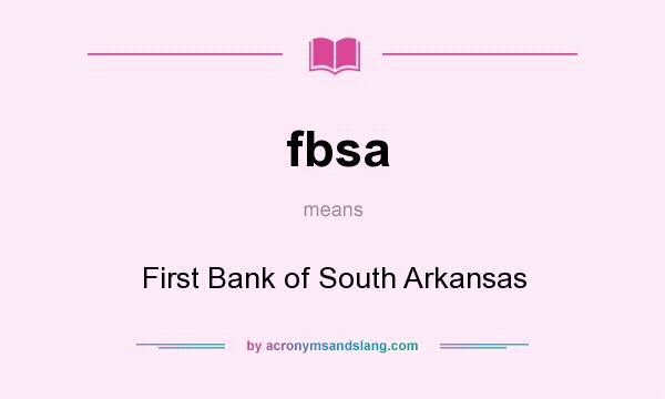 What does fbsa mean? It stands for First Bank of South Arkansas