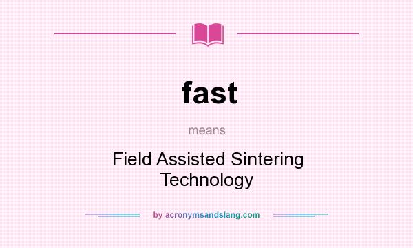 What does fast mean? It stands for Field Assisted Sintering Technology