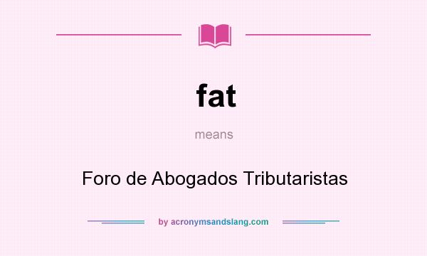 What does fat mean? It stands for Foro de Abogados Tributaristas
