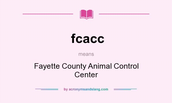 What does fcacc mean? It stands for Fayette County Animal Control Center