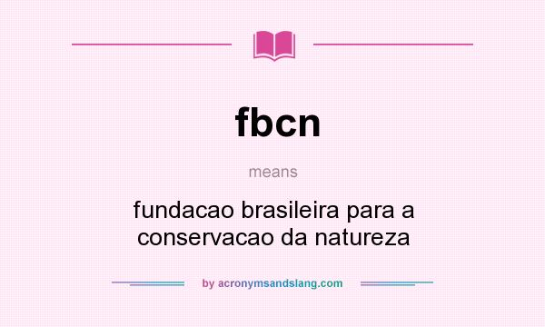 What does fbcn mean? It stands for fundacao brasileira para a conservacao da natureza