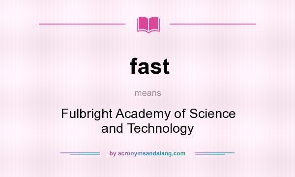 What does fast mean? It stands for Fulbright Academy of Science and Technology