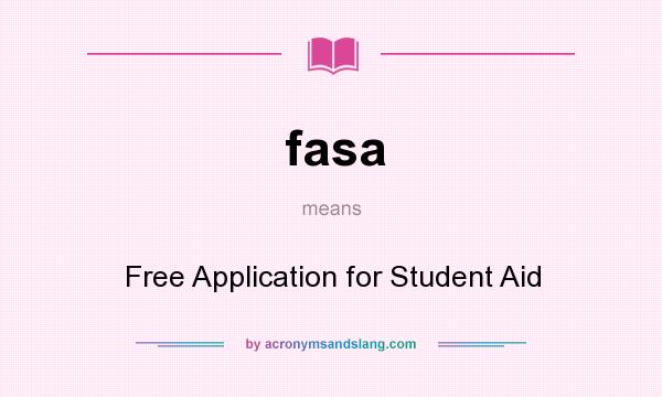 What does fasa mean? It stands for Free Application for Student Aid