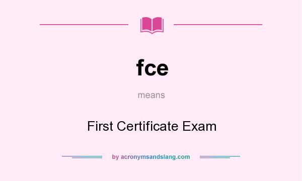 What does fce mean? It stands for First Certificate Exam