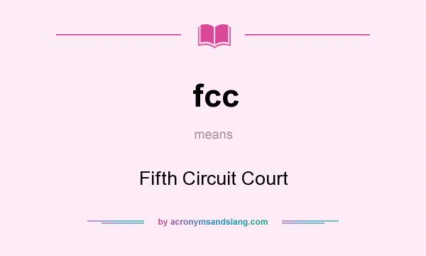 What does fcc mean? It stands for Fifth Circuit Court