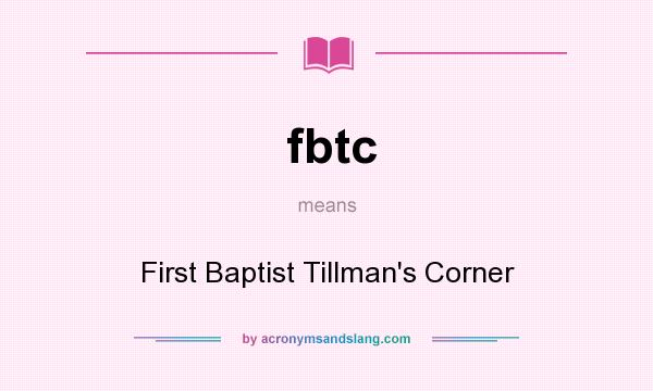 What does fbtc mean? It stands for First Baptist Tillman`s Corner