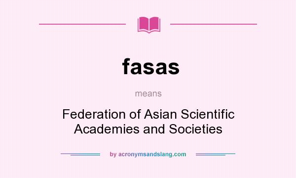 What does fasas mean? It stands for Federation of Asian Scientific Academies and Societies