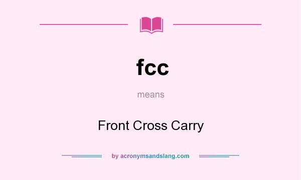 What does fcc mean? It stands for Front Cross Carry