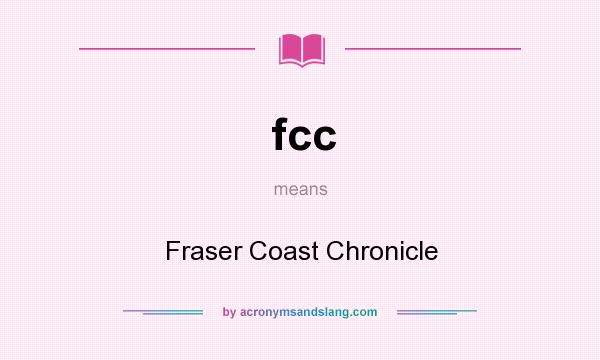 What does fcc mean? It stands for Fraser Coast Chronicle