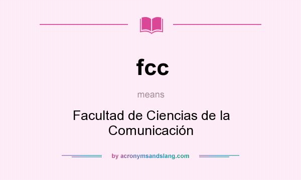 What does fcc mean? It stands for Facultad de Ciencias de la Comunicación