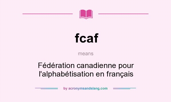 What does fcaf mean? It stands for Fédération canadienne pour l`alphabétisation en français
