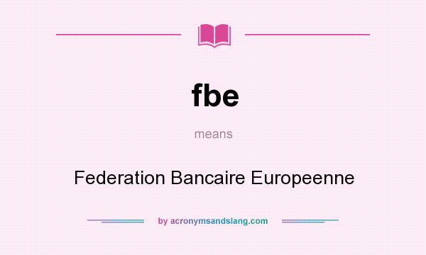 What does fbe mean? It stands for Federation Bancaire Europeenne