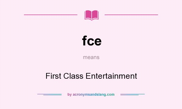 What does fce mean? It stands for First Class Entertainment