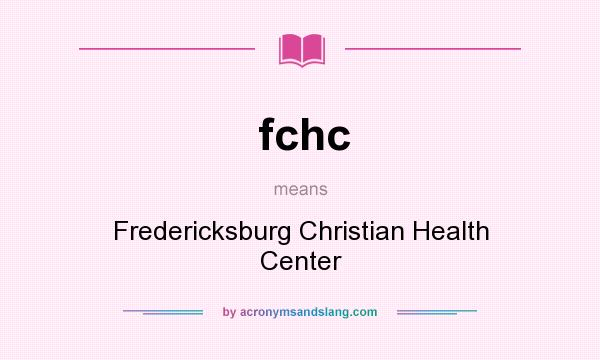 What does fchc mean? It stands for Fredericksburg Christian Health Center