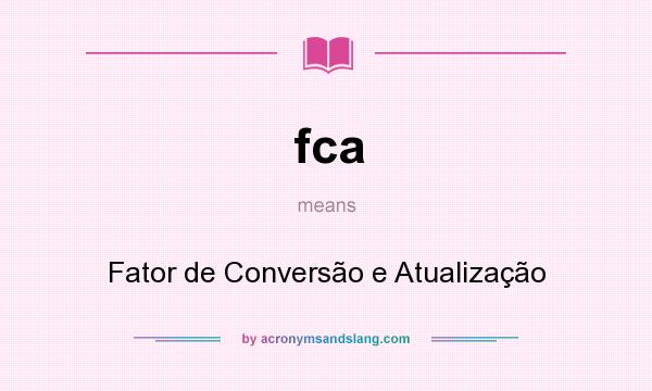 What does fca mean? It stands for Fator de Conversão e Atualização