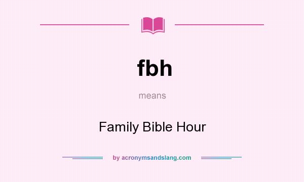 What does fbh mean? It stands for Family Bible Hour