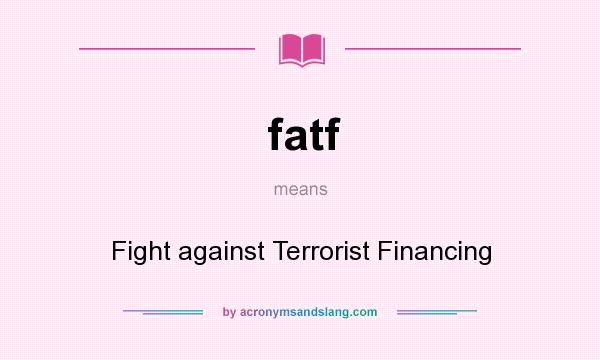 What does fatf mean? It stands for Fight against Terrorist Financing