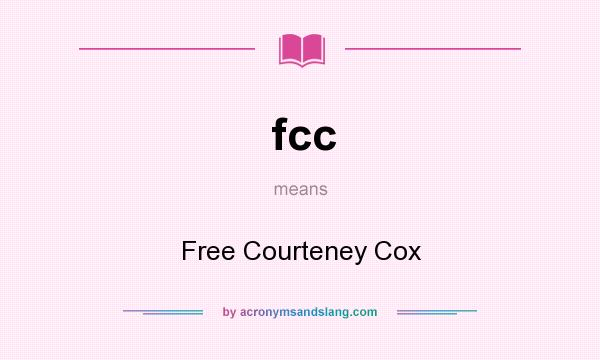 What does fcc mean? It stands for Free Courteney Cox