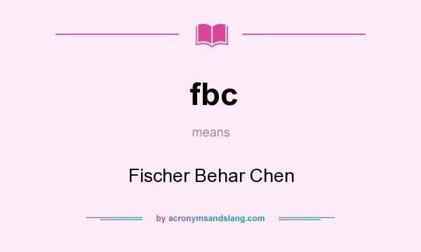 What does fbc mean? It stands for Fischer Behar Chen