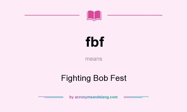 What does fbf mean? It stands for Fighting Bob Fest