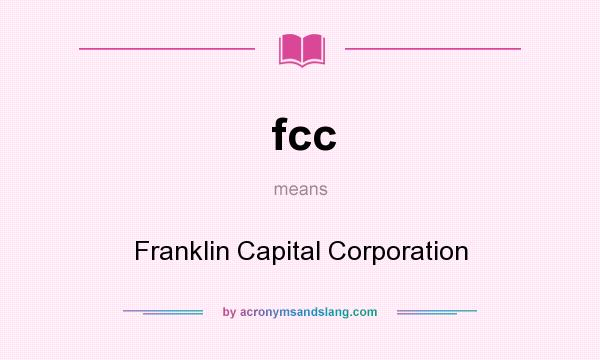 What does fcc mean? It stands for Franklin Capital Corporation