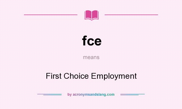 What does fce mean? It stands for First Choice Employment