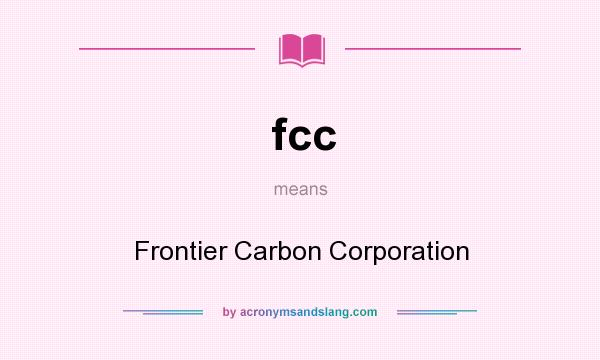What does fcc mean? It stands for Frontier Carbon Corporation