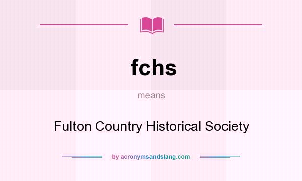 What does fchs mean? It stands for Fulton Country Historical Society