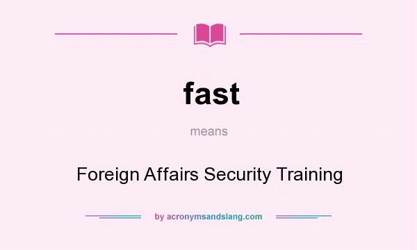 What does fast mean? It stands for Foreign Affairs Security Training