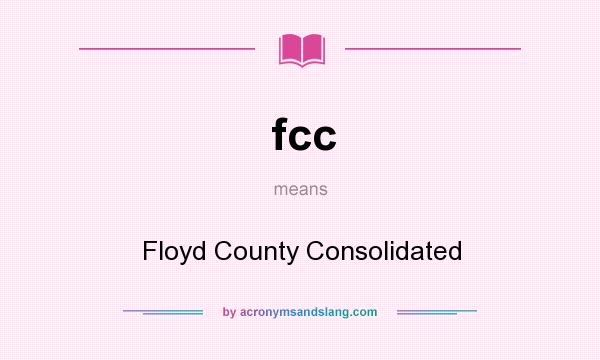 What does fcc mean? It stands for Floyd County Consolidated