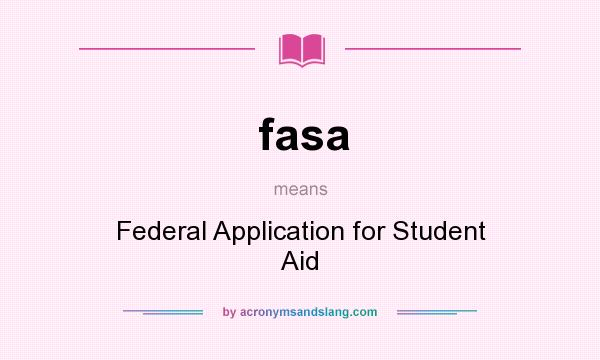 What does fasa mean? It stands for Federal Application for Student Aid