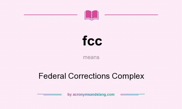 What does fcc mean? It stands for Federal Corrections Complex