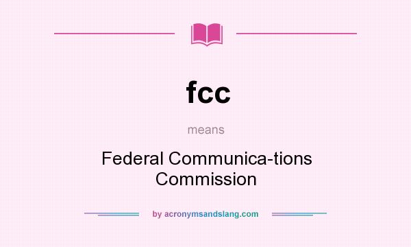What does fcc mean? It stands for Federal Communica-tions Commission