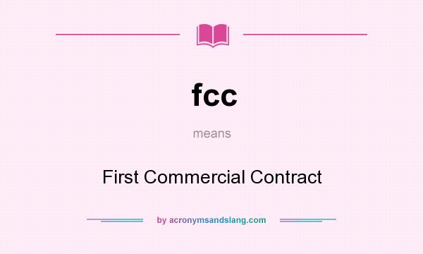 What does fcc mean? It stands for First Commercial Contract