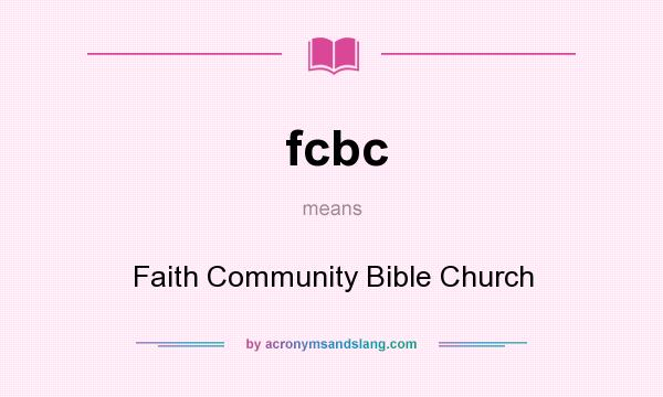 What does fcbc mean? It stands for Faith Community Bible Church