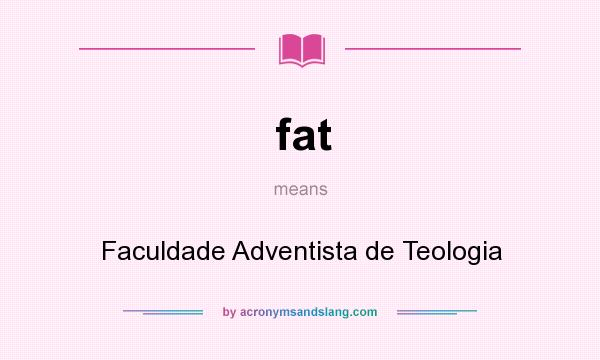 What does fat mean? It stands for Faculdade Adventista de Teologia