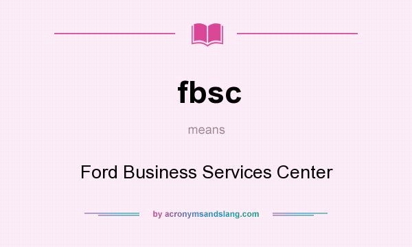 What does fbsc mean? It stands for Ford Business Services Center