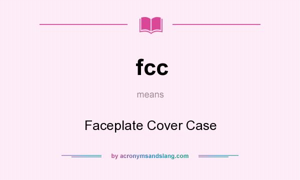 What does fcc mean? It stands for Faceplate Cover Case
