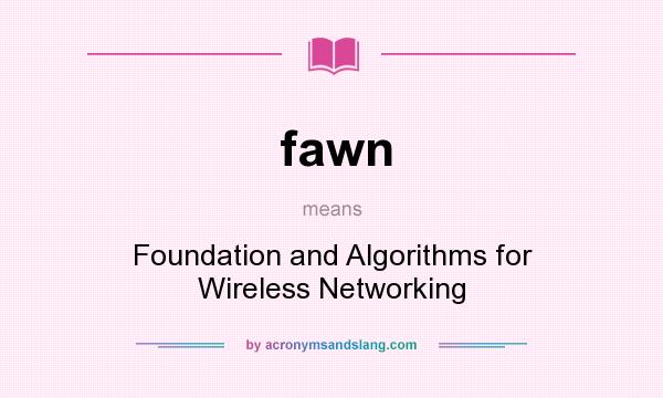 What does fawn mean? It stands for Foundation and Algorithms for Wireless Networking