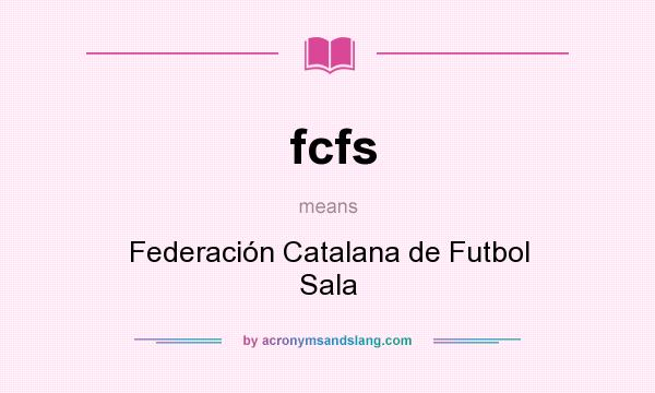 What does fcfs mean? It stands for Federación Catalana de Futbol Sala